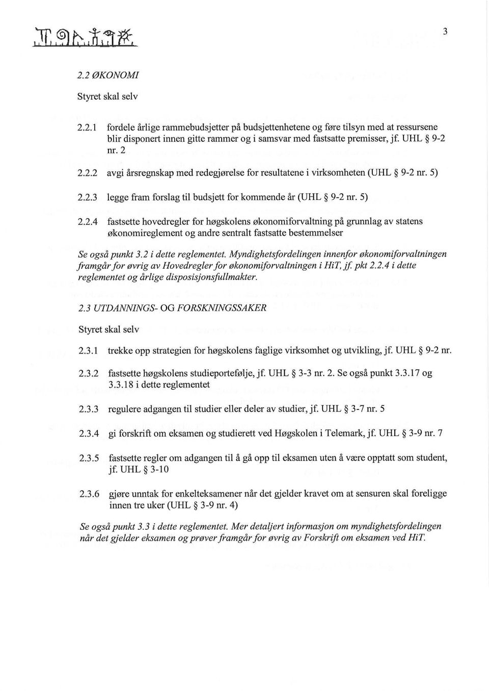 2 i dette reglementet. Myndighetsfordelingen innenfor økonomiforvaltningen framgår for øvrig av Hovedregler for økonomiforvaltningen i HiT, jf pkt 2.2.4 i dette reglementet og årlige disposisjonsfullmakter.