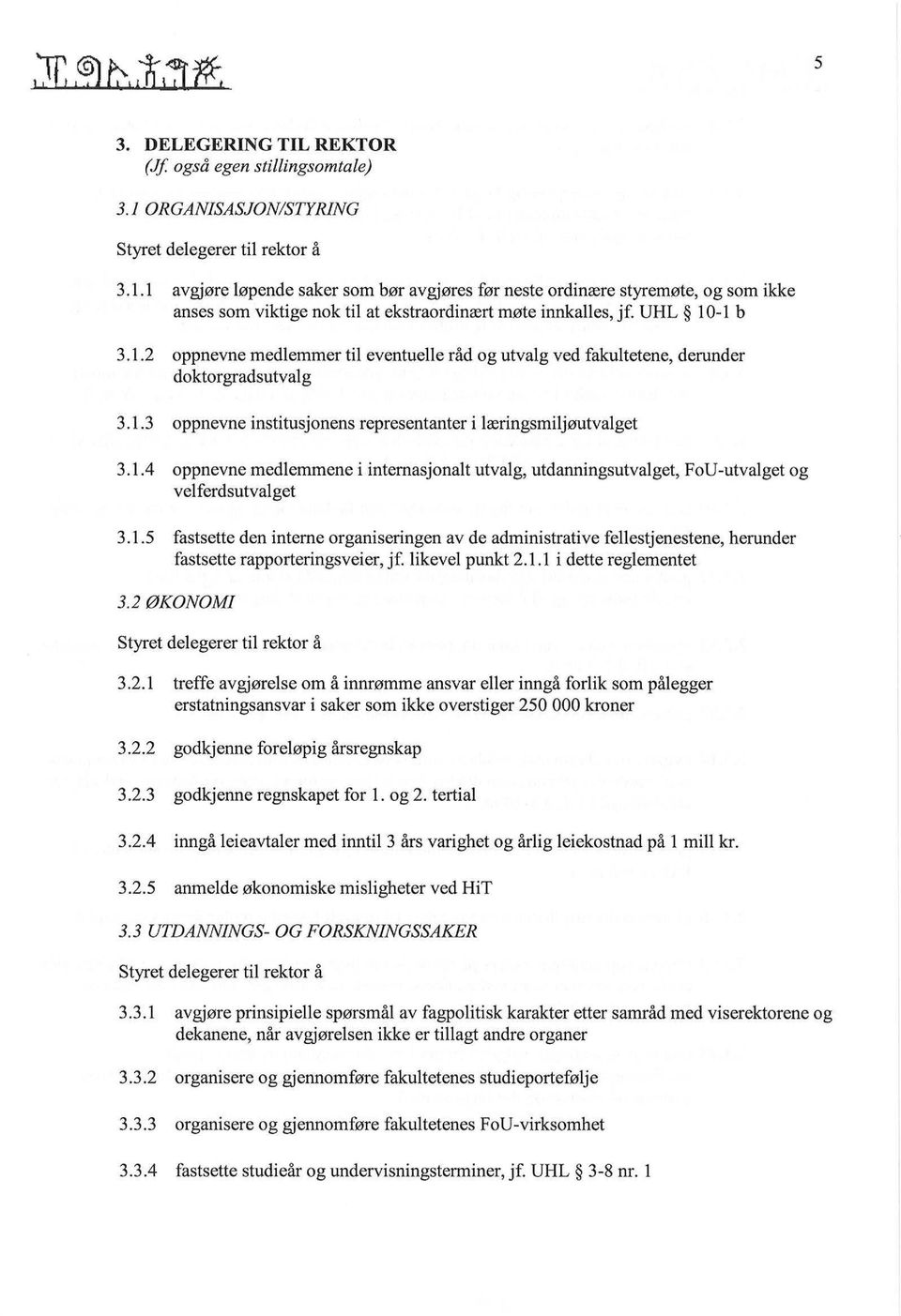 1 avgjøre løpende saker som bør avgjøres før neste ordinære styremøte, og som ikke anses som viktige nok til at ekstraordinært møte innkalles, jf. UHL l 0-1 b 3.1.2 oppnevne medlemmer til eventuelle råd og utvalg ved fakultetene, derunder doktorgradsutvalg 3.