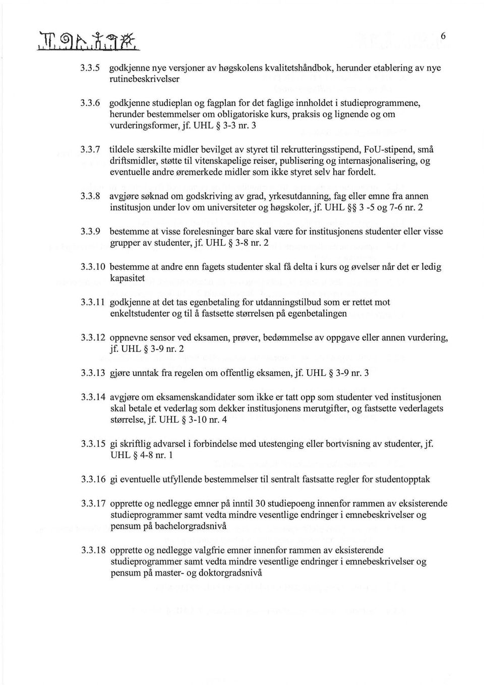 3 nr. 3 3.3.7 tildele særskilte midler bevilget av styret til rekrutteringsstipend, FoU-stipend, små driftsmidler, støtte til vitenskapelige reiser, publisering og internasjonalisering, og eventuelle