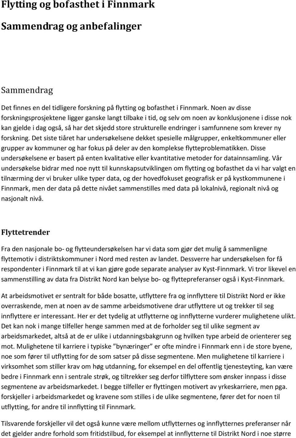 som krever ny forskning. Det siste tiåret har undersøkelsene dekket spesielle målgrupper, enkeltkommuner eller grupper av kommuner og har fokus på deler av den komplekse flytteproblematikken.