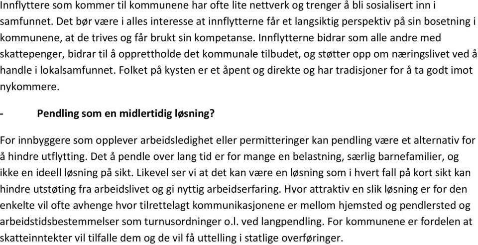 Innflytterne bidrar som alle andre med skattepenger, bidrar til å opprettholde det kommunale tilbudet, og støtter opp om næringslivet ved å handle i lokalsamfunnet.