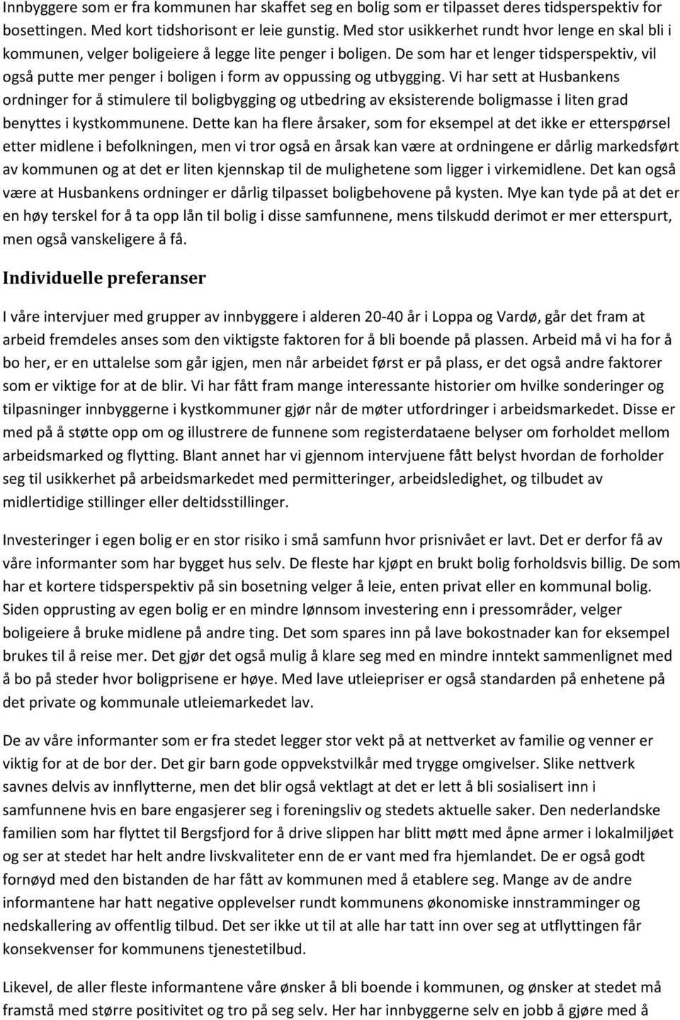 De som har et lenger tidsperspektiv, vil også putte mer penger i boligen i form av oppussing og utbygging.