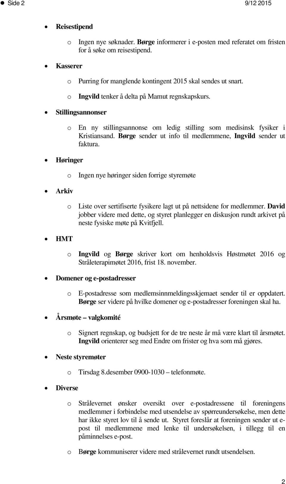 Stillingsannonser Høringer Arkiv HMT o En ny stillingsannonse om ledig stilling som medisinsk fysiker i Kristiansand. Børge sender ut info til medlemmene, Ingvild sender ut faktura.