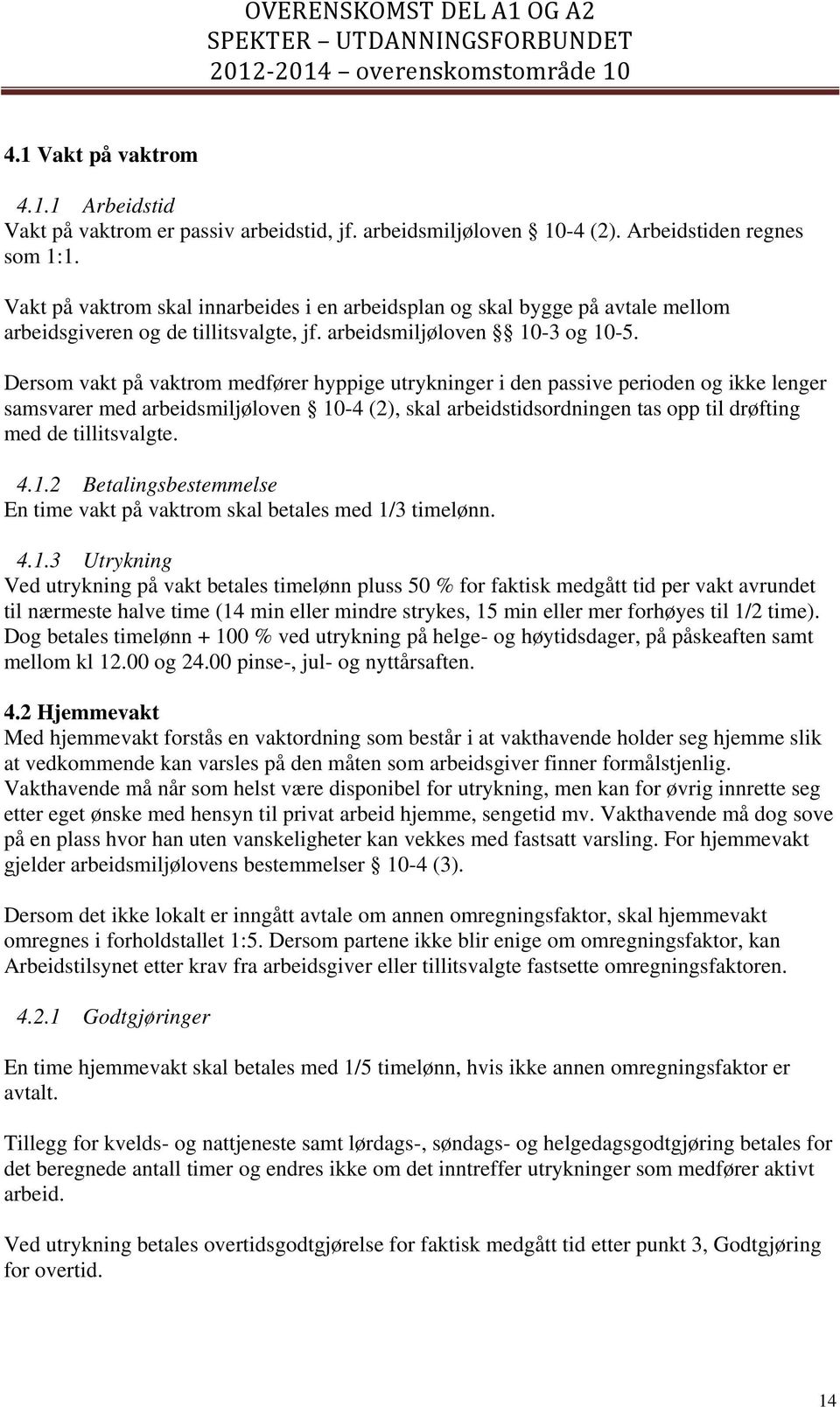 Dersom vakt på vaktrom medfører hyppige utrykninger i den passive perioden og ikke lenger samsvarer med arbeidsmiljøloven 10-4 (2), skal arbeidstidsordningen tas opp til drøfting med de tillitsvalgte.