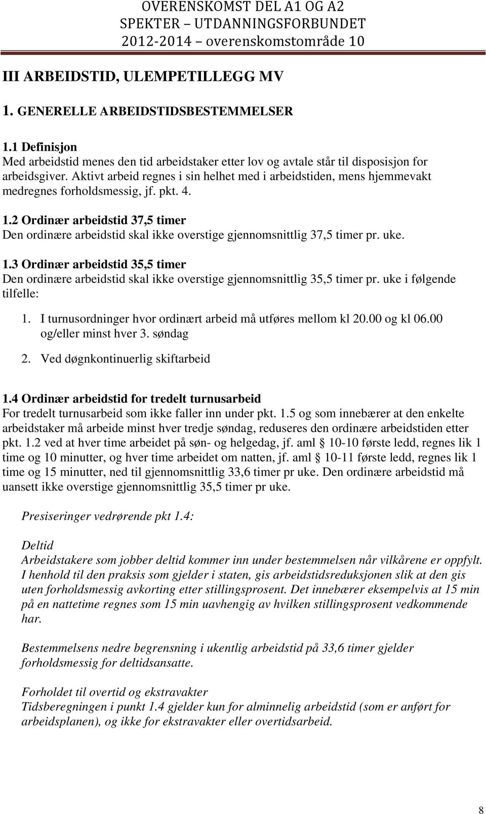 2 Ordinær arbeidstid 37,5 timer Den ordinære arbeidstid skal ikke overstige gjennomsnittlig 37,5 timer pr. uke. 1.