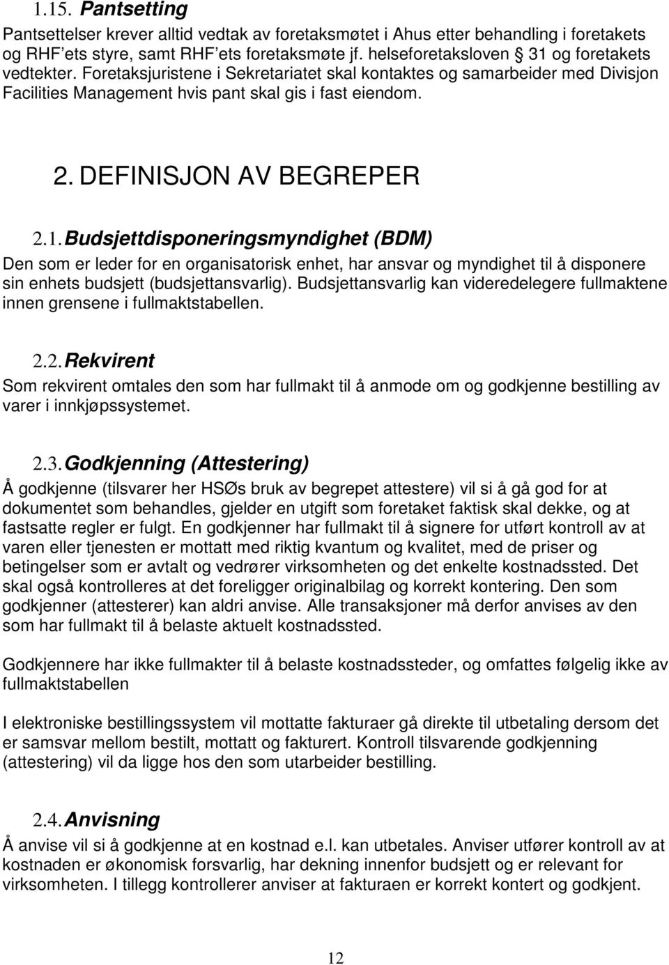 DEFINISJON AV BEGREPER 2.1. Budsjettdisponeringsmyndighet (BDM) Den som er leder for en organisatorisk enhet, har ansvar og myndighet til å disponere sin enhets budsjett (budsjettansvarlig).