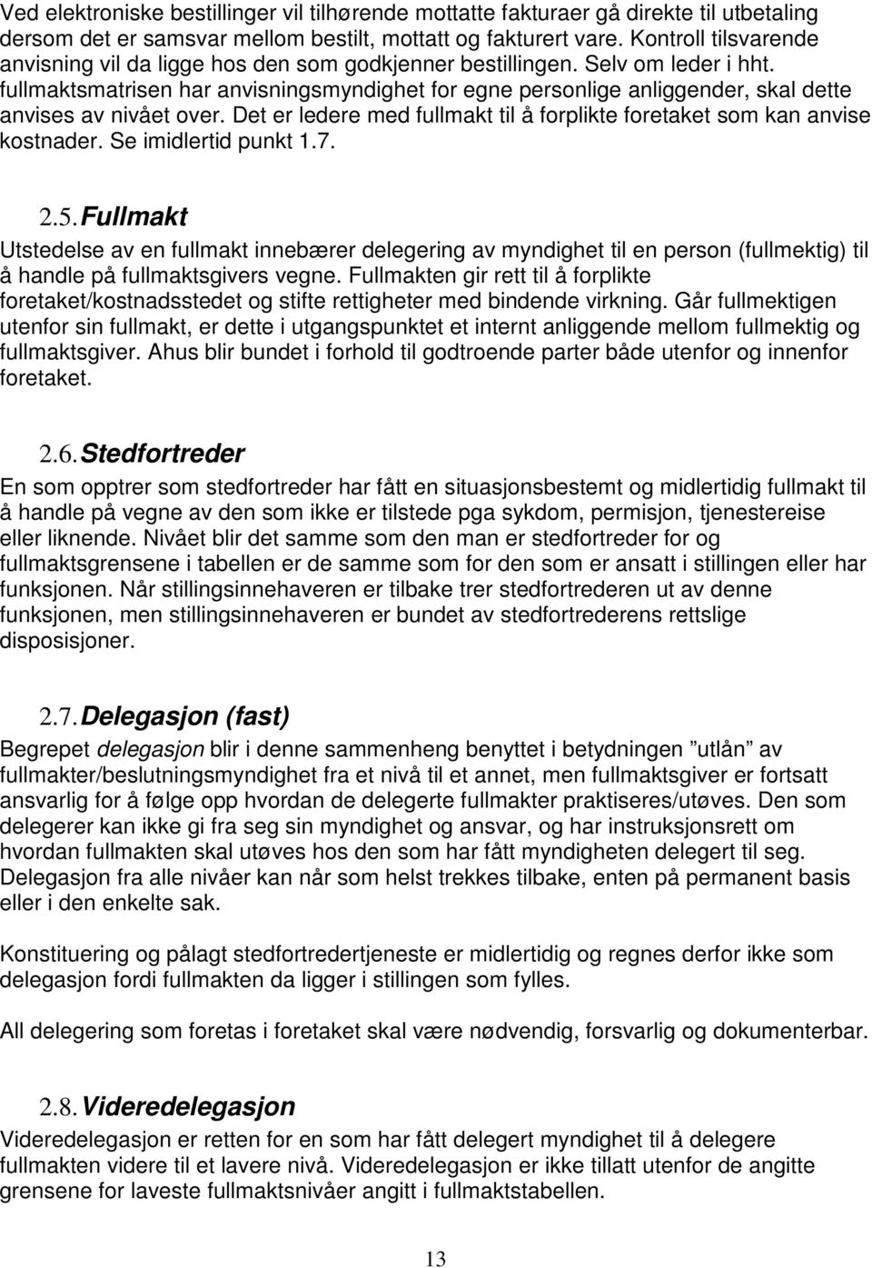 fullmaktsmatrisen har anvisningsmyndighet for egne personlige anliggender, skal dette anvises av et over. Det er ledere med fullmakt til å forplikte foretaket som kan anvise kostnader.