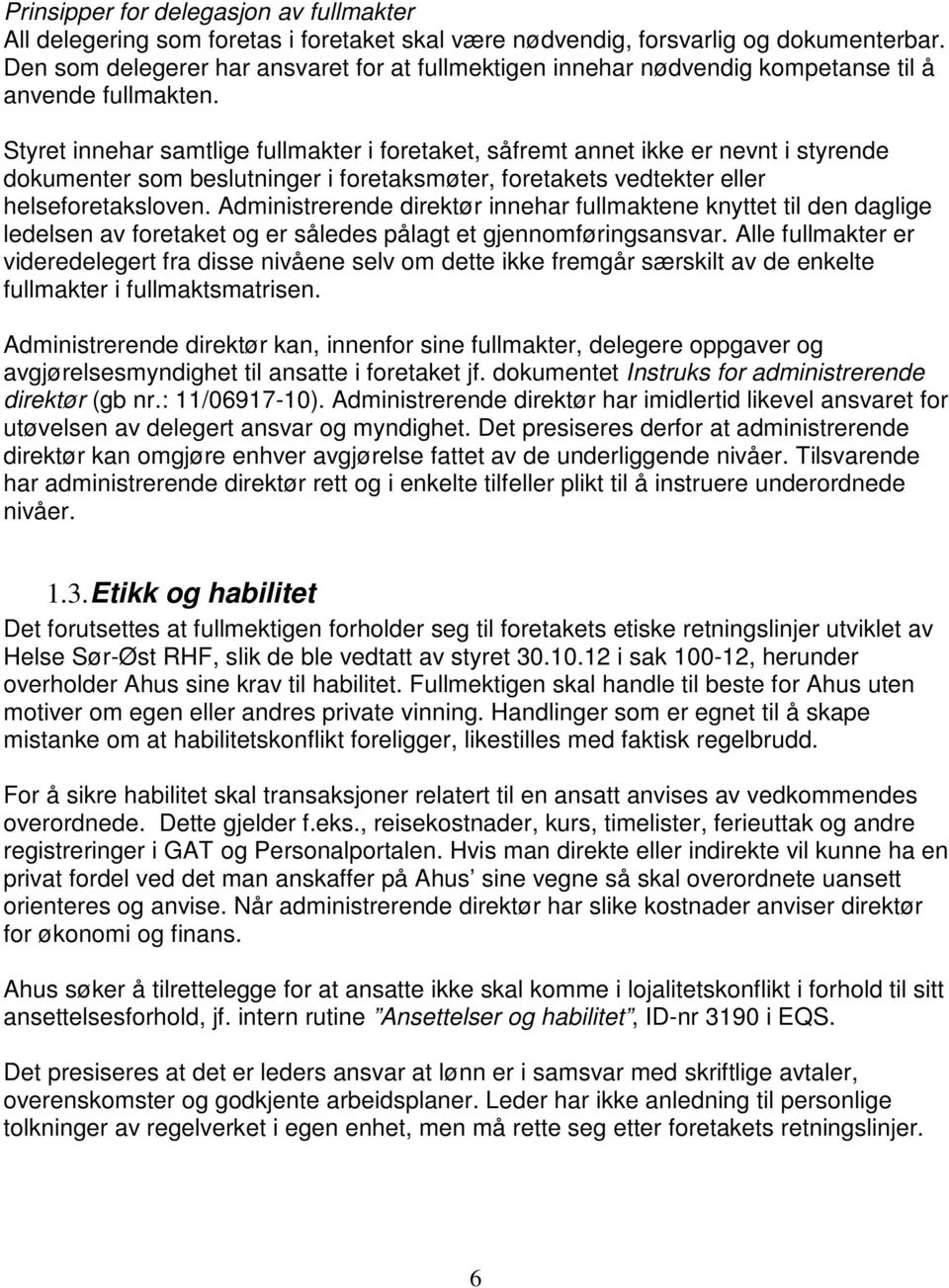 Styret innehar samtlige fullmakter i foretaket, såfremt annet ikke er nevnt i styrende dokumenter som beslutninger i foretaksmøter, foretakets vedtekter eller helseforetaksloven.