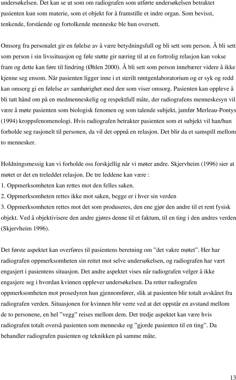 Å bli sett som person i sin livssituasjon og føle støtte gir næring til at en fortrolig relasjon kan vokse fram og dette kan føre til lindring (Øhlen 2000).