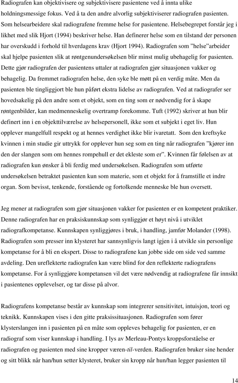 Han definerer helse som en tilstand der personen har overskudd i forhold til hverdagens krav (Hjort 1994).