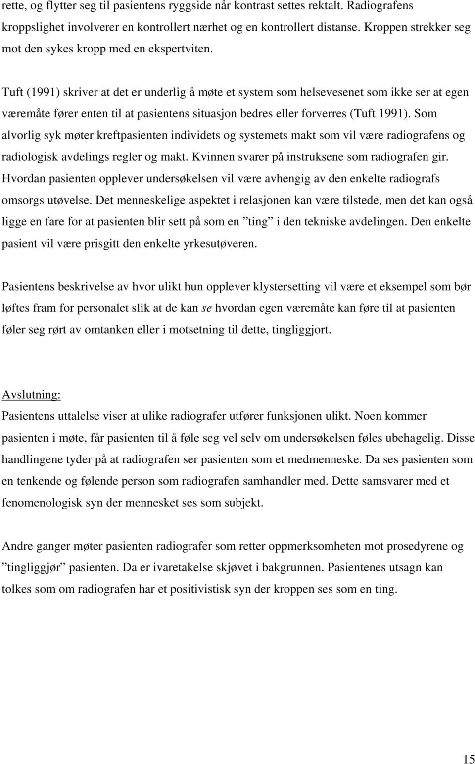 Tuft (1991) skriver at det er underlig å møte et system som helsevesenet som ikke ser at egen væremåte fører enten til at pasientens situasjon bedres eller forverres (Tuft 1991).