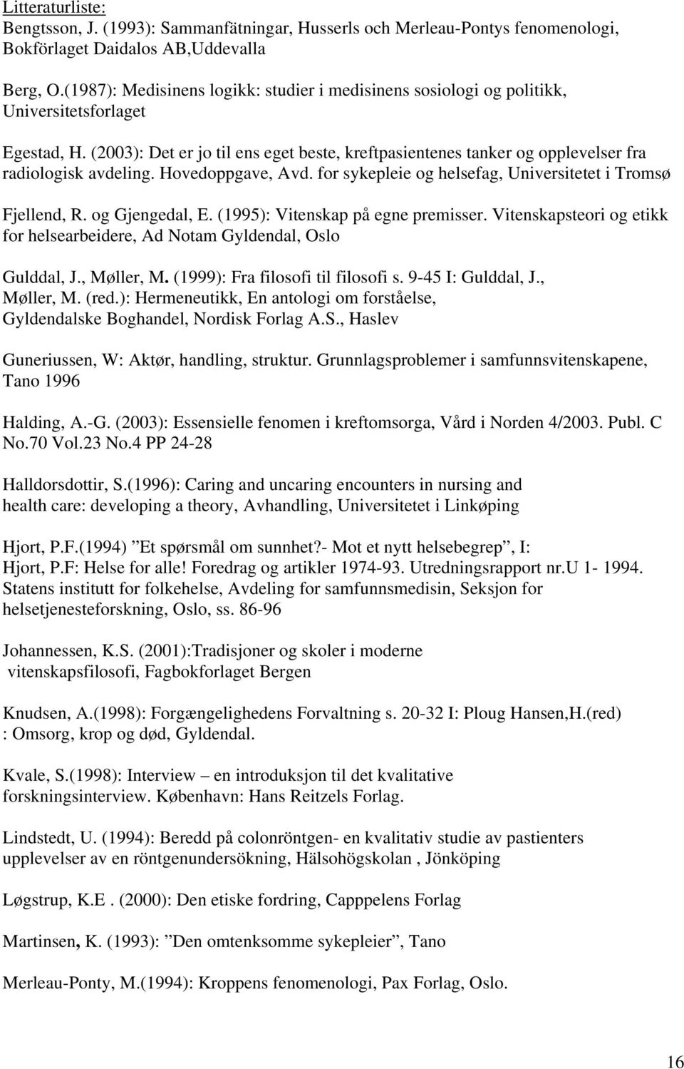 (2003): Det er jo til ens eget beste, kreftpasientenes tanker og opplevelser fra radiologisk avdeling. Hovedoppgave, Avd. for sykepleie og helsefag, Universitetet i Tromsø Fjellend, R.