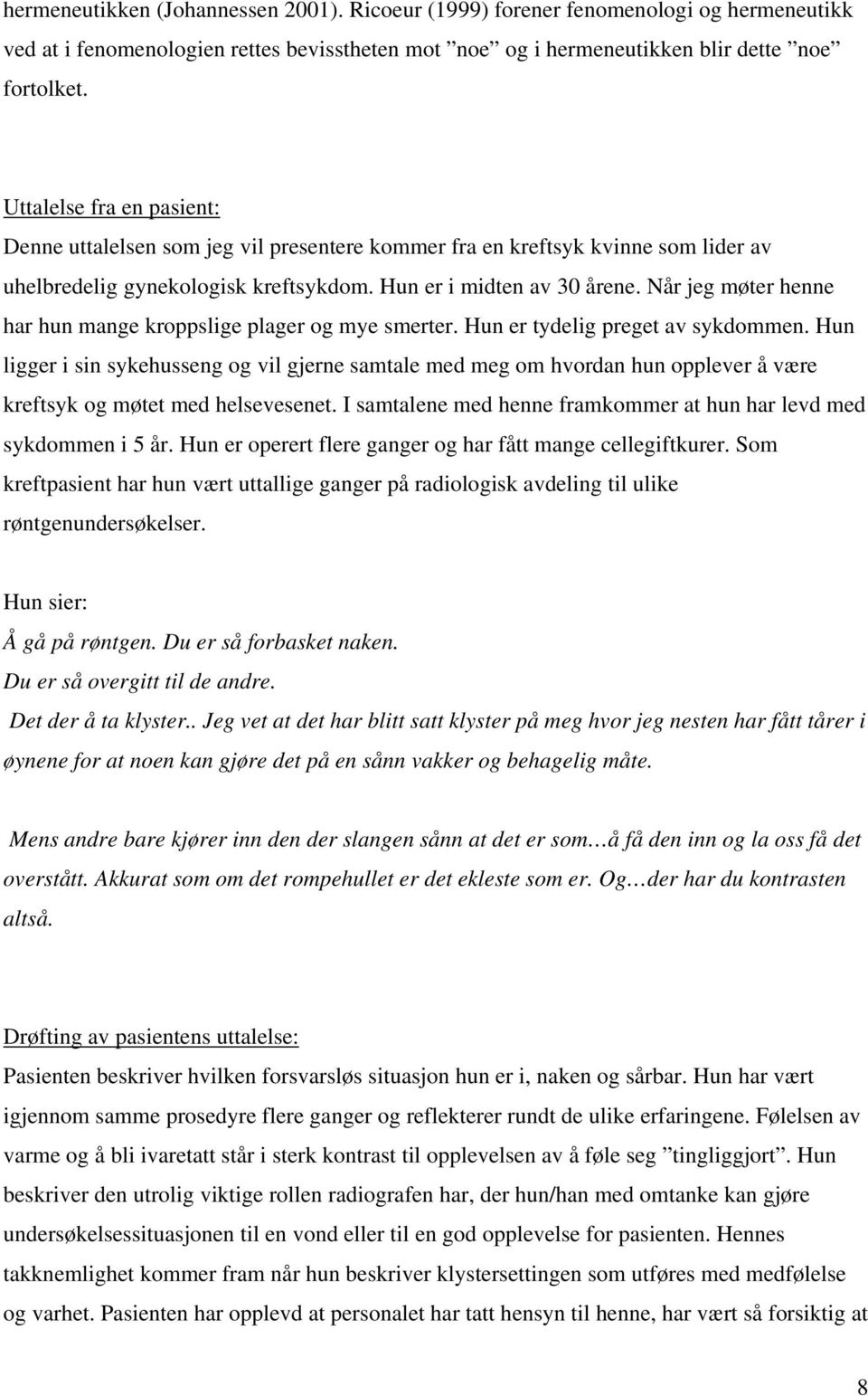 Når jeg møter henne har hun mange kroppslige plager og mye smerter. Hun er tydelig preget av sykdommen.