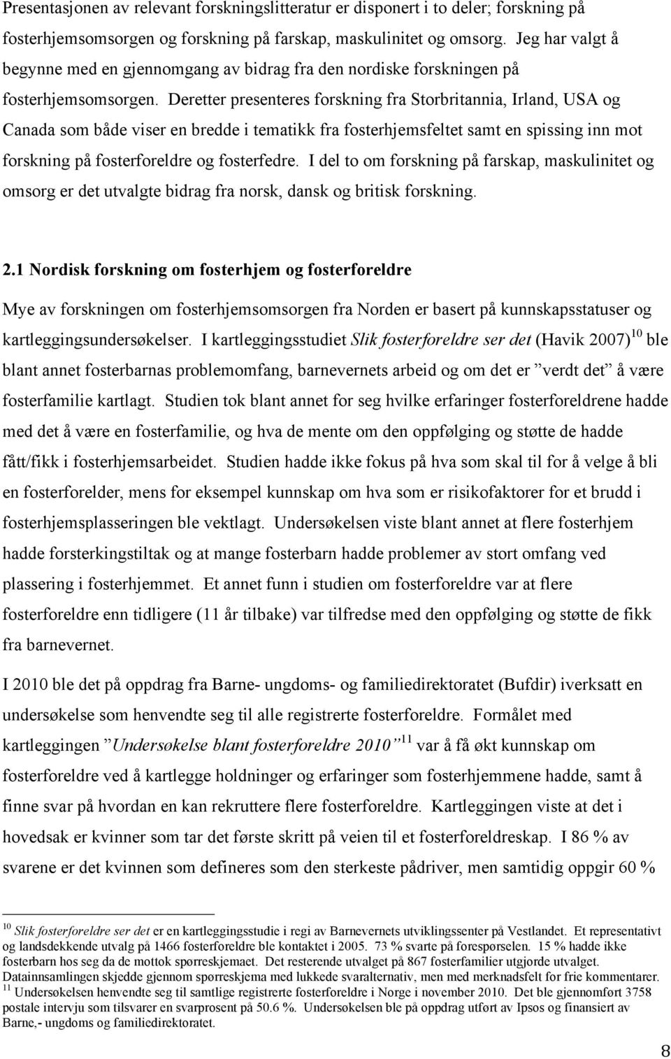 Deretter presenteres forskning fra Storbritannia, Irland, USA og Canada som både viser en bredde i tematikk fra fosterhjemsfeltet samt en spissing inn mot forskning på fosterforeldre og fosterfedre.