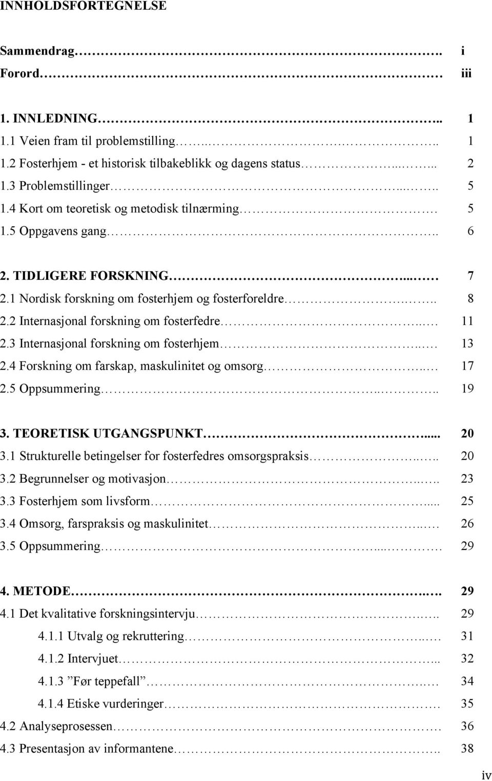 .. 11 2.3 Internasjonal forskning om fosterhjem... 13 2.4 Forskning om farskap, maskulinitet og omsorg.. 17 2.5 Oppsummering.... 19 3. TEORETISK UTGANGSPUNKT... 20 3.