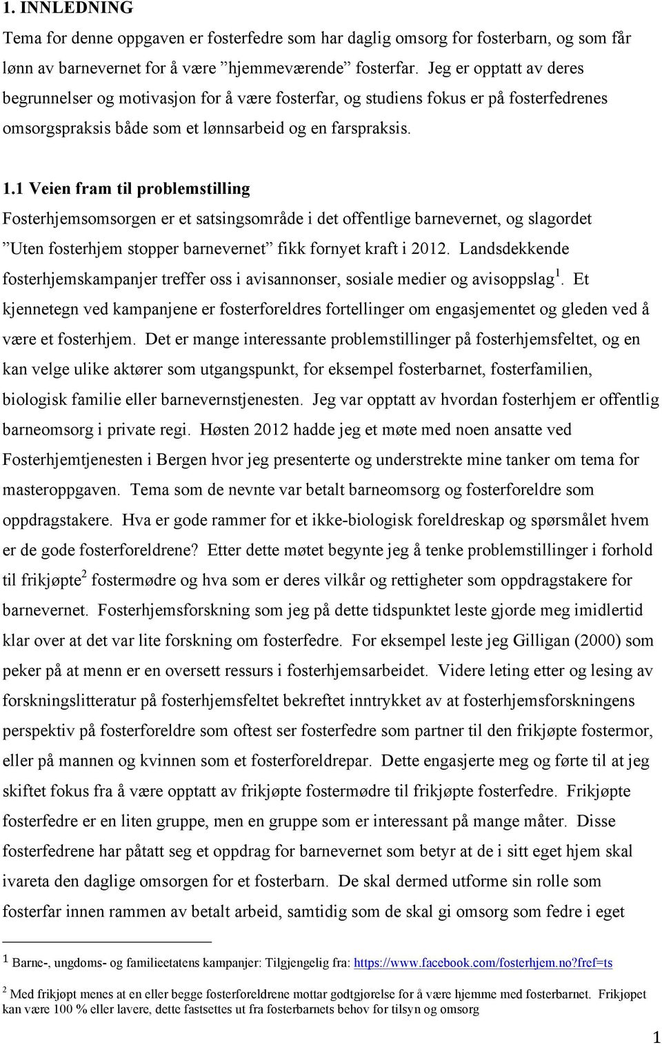 1 Veien fram til problemstilling Fosterhjemsomsorgen er et satsingsområde i det offentlige barnevernet, og slagordet Uten fosterhjem stopper barnevernet fikk fornyet kraft i 2012.