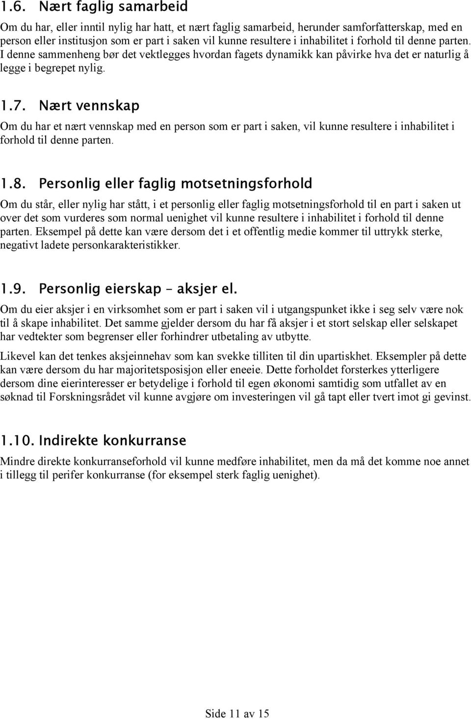 Nært vennskap Om du har et nært vennskap med en person som er part i saken, vil kunne resultere i inhabilitet i forhold til denne parten. 1.8.