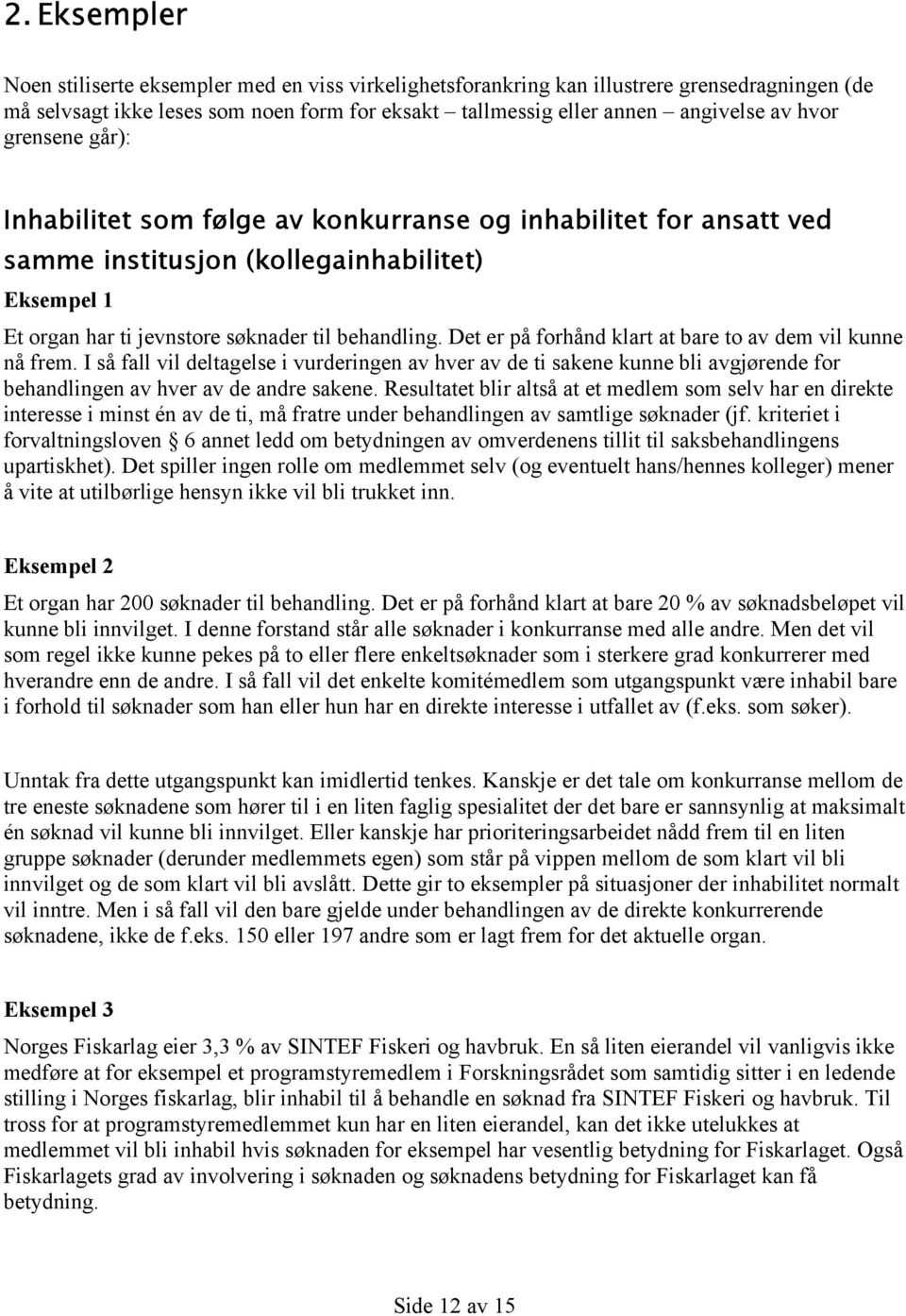 Det er på forhånd klart at bare to av dem vil kunne nå frem. I så fall vil deltagelse i vurderingen av hver av de ti sakene kunne bli avgjørende for behandlingen av hver av de andre sakene.