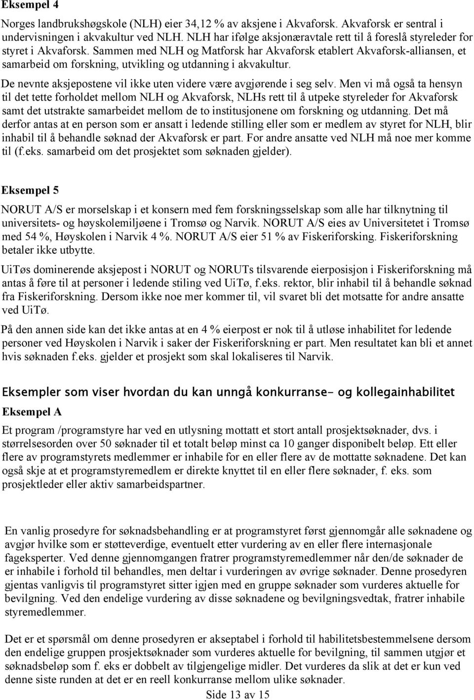 Sammen med NLH og Matforsk har Akvaforsk etablert Akvaforsk-alliansen, et samarbeid om forskning, utvikling og utdanning i akvakultur.