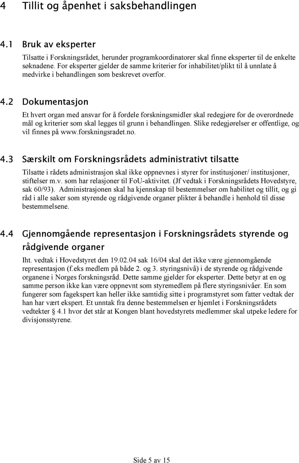 2 Dokumentasjon Et hvert organ med ansvar for å fordele forskningsmidler skal redegjøre for de overordnede mål og kriterier som skal legges til grunn i behandlingen.