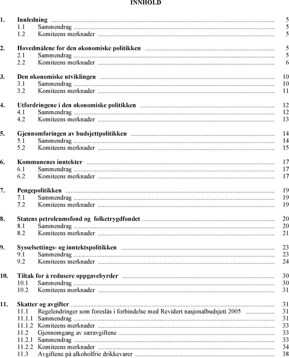 Gjennomføringen av budsjettpolitikken... 14 5.1 Sammendrag... 14 5.2 Komiteens merknader... 15 6. Kommunenes inntekter... 17 6.1 Sammendrag... 17 6.2 Komiteens merknader... 17 7. Pengepolitikken.