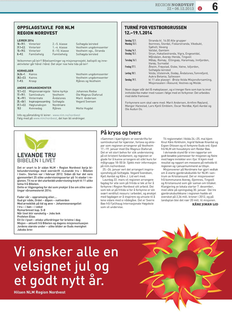 det skjer noe hele tida på leir! KORHeLGeR 24.26. 1. Kairos vestheim ungdomssenter 28.2. 2.3. Kairos vestheim ungdomssenter 7. 9.3. Krasp rjånes og vestheim ANDRe ARRANGeMeNteR 12.1. 2.2. Misjonsnærvigsle vatne kyrkje Johannes redse 17.