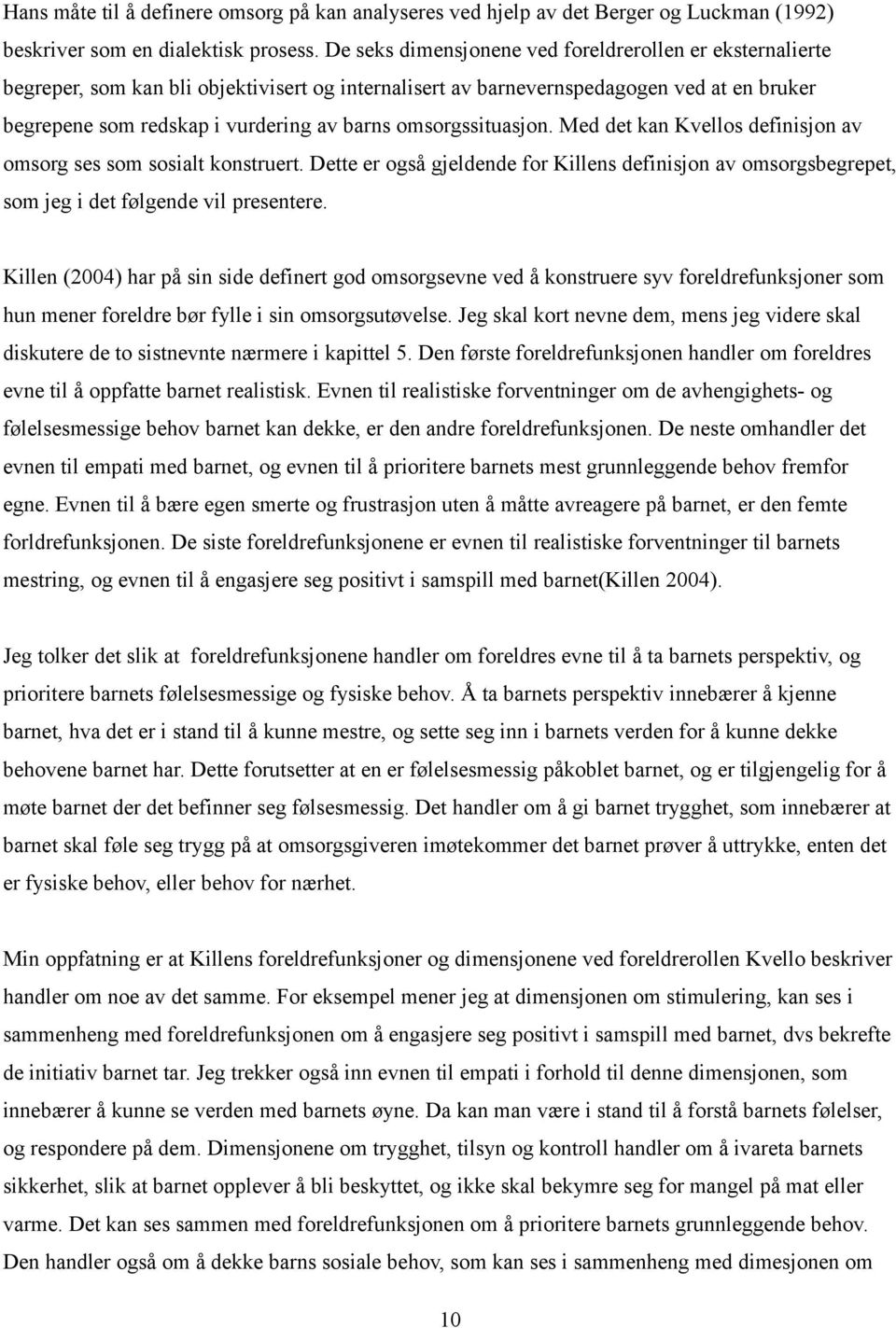 omsorgssituasjon. Med det kan Kvellos definisjon av omsorg ses som sosialt konstruert. Dette er også gjeldende for Killens definisjon av omsorgsbegrepet, som jeg i det følgende vil presentere.