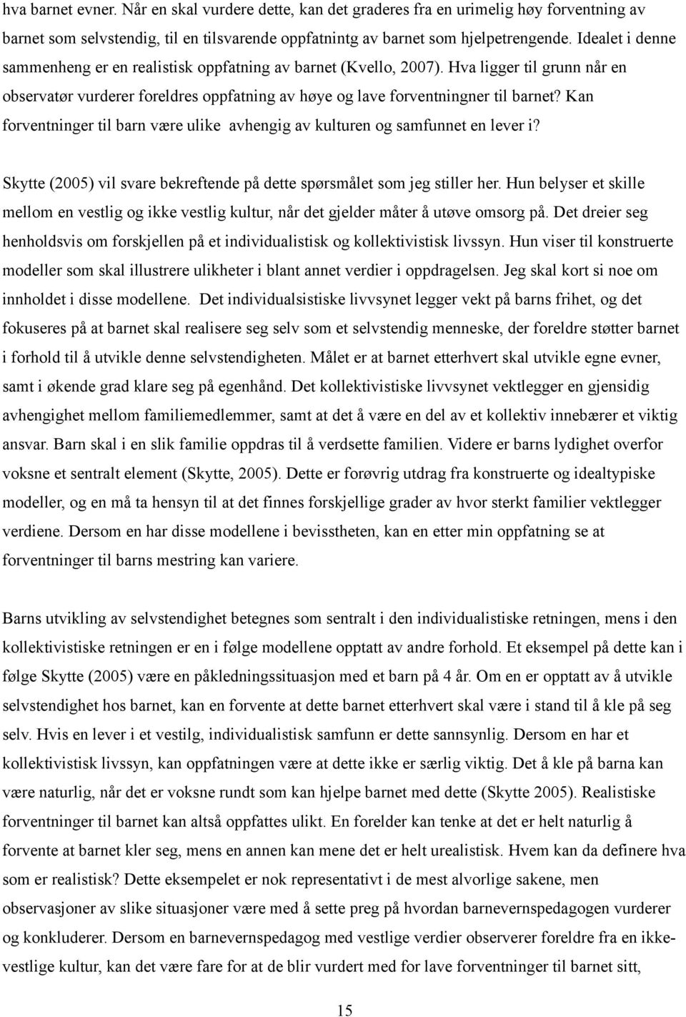 Kan forventninger til barn være ulike avhengig av kulturen og samfunnet en lever i? Skytte (2005) vil svare bekreftende på dette spørsmålet som jeg stiller her.