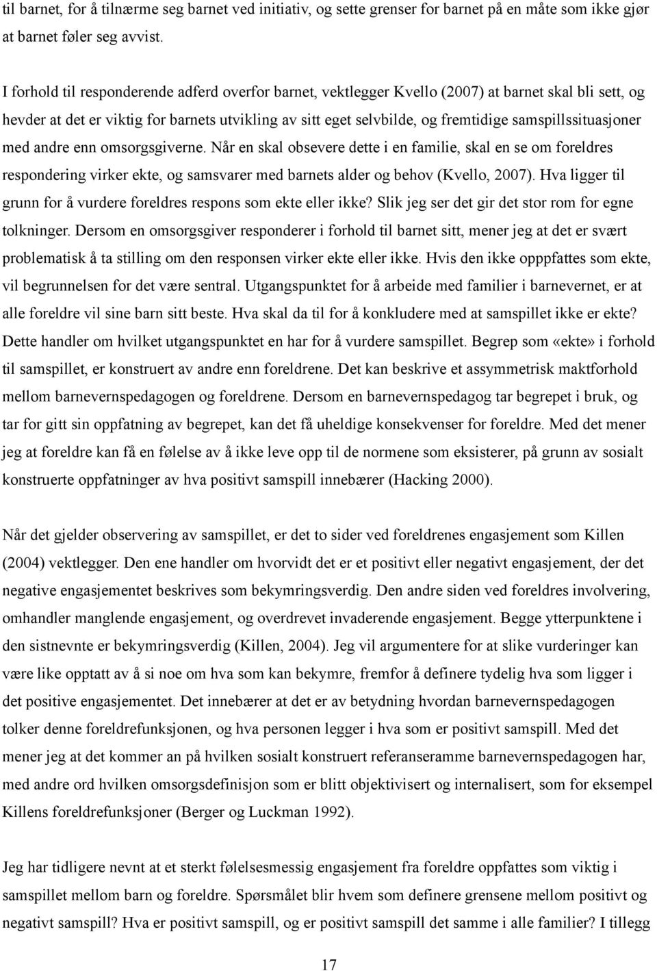 samspillssituasjoner med andre enn omsorgsgiverne. Når en skal obsevere dette i en familie, skal en se om foreldres respondering virker ekte, og samsvarer med barnets alder og behov (Kvello, 2007).