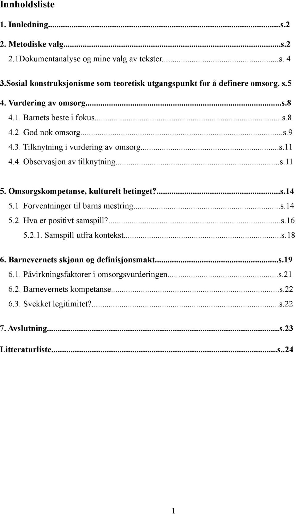 Omsorgskompetanse, kulturelt betinget?...s.14 5.1 Forventninger til barns mestring...s.14 5.2. Hva er positivt samspill?...s.16 5.2.1. Samspill utfra kontekst...s.18 6.