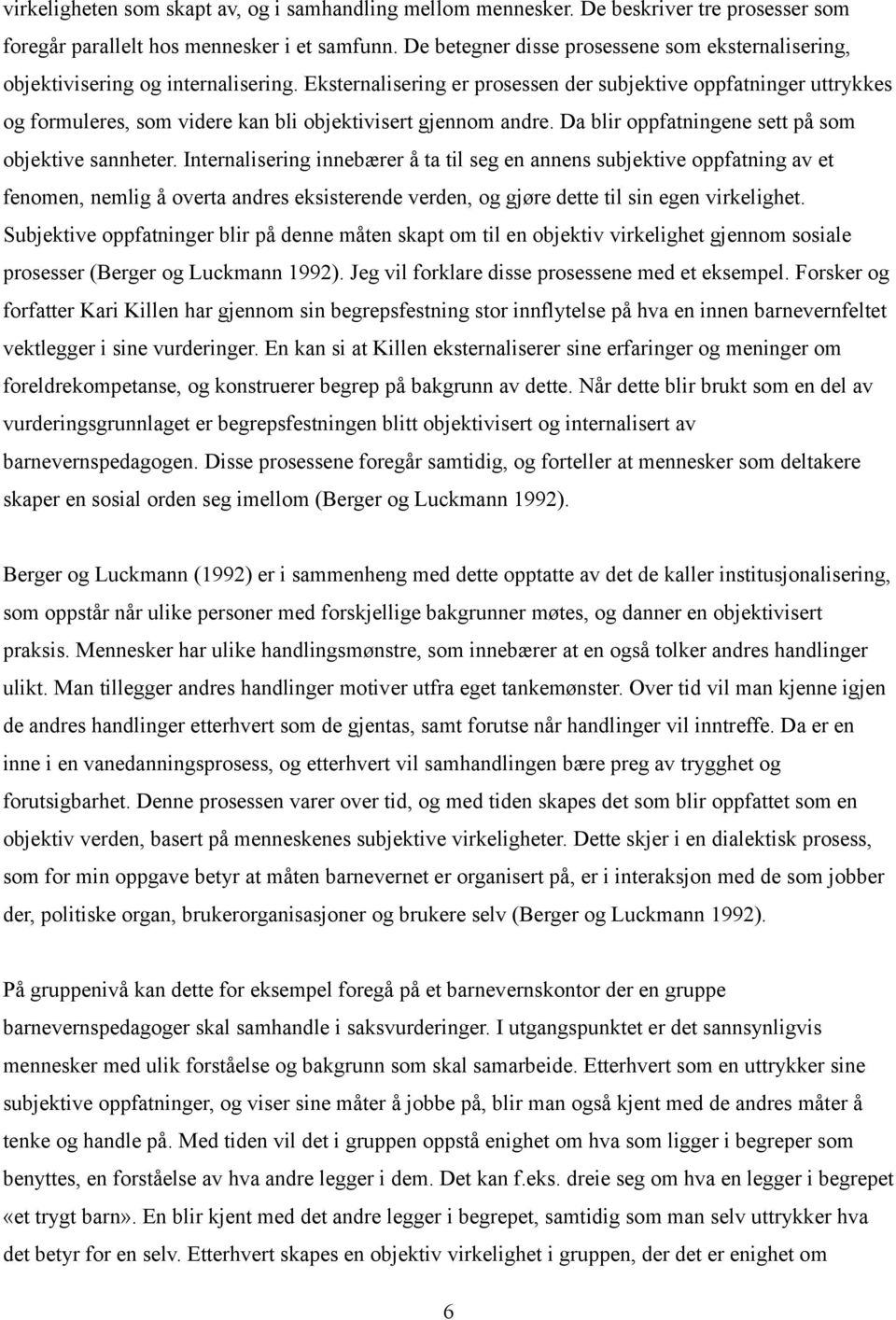 Eksternalisering er prosessen der subjektive oppfatninger uttrykkes og formuleres, som videre kan bli objektivisert gjennom andre. Da blir oppfatningene sett på som objektive sannheter.