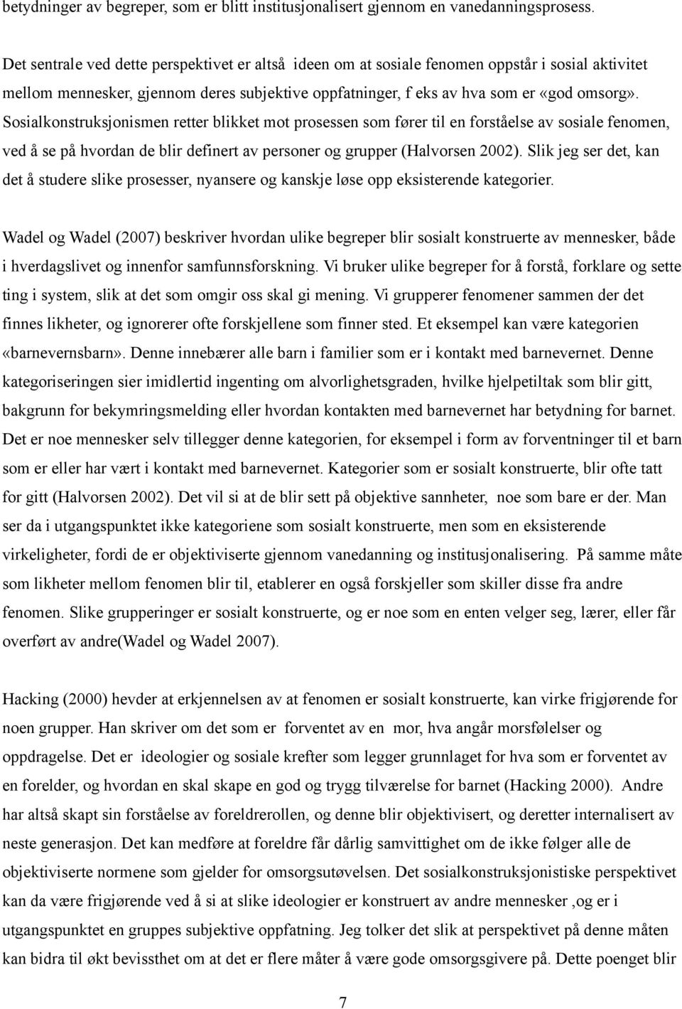 Sosialkonstruksjonismen retter blikket mot prosessen som fører til en forståelse av sosiale fenomen, ved å se på hvordan de blir definert av personer og grupper (Halvorsen 2002).