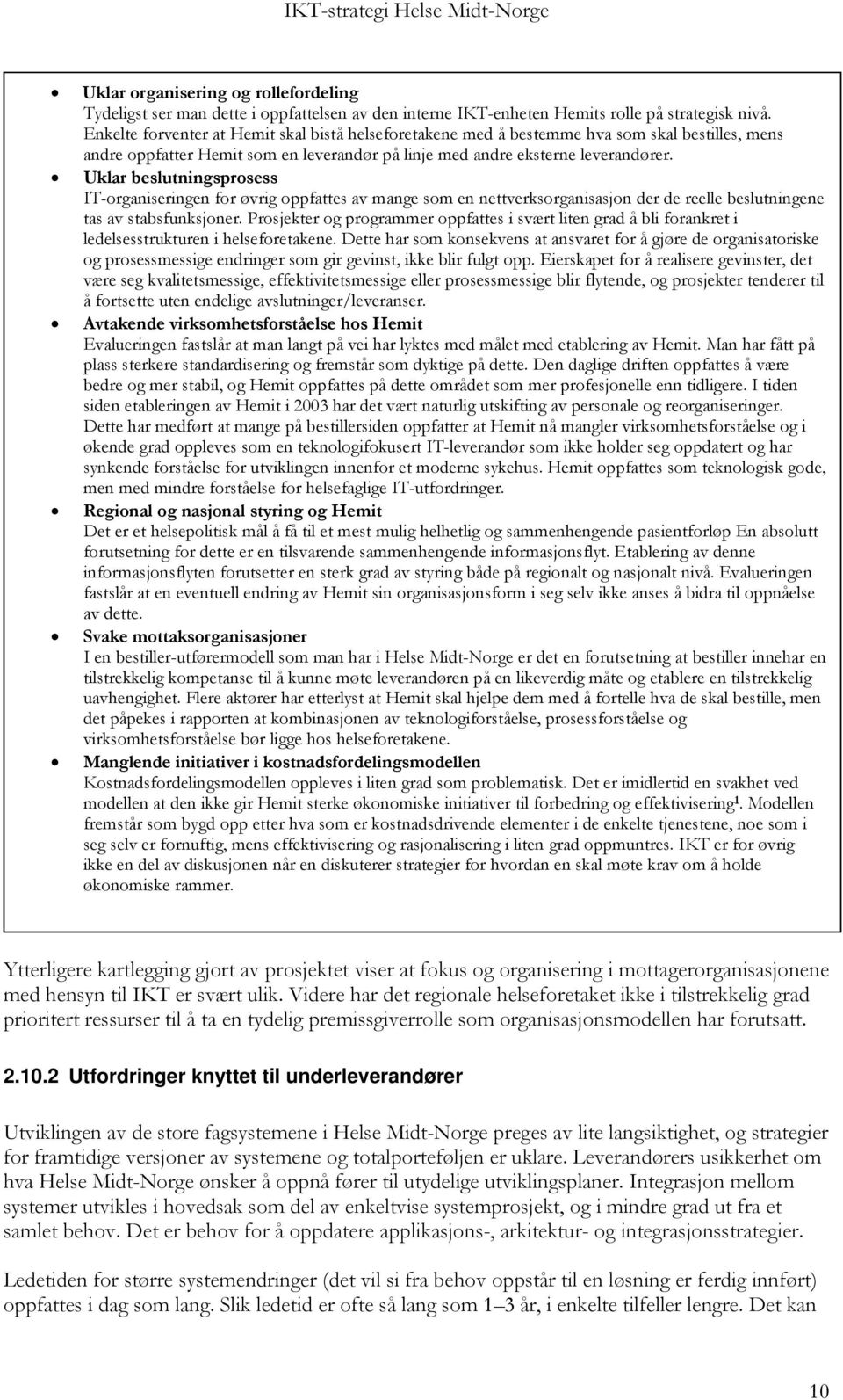 Uklar beslutningsprosess IT-organiseringen for øvrig oppfattes av mange som en nettverksorganisasjon der de reelle beslutningene tas av stabsfunksjoner.