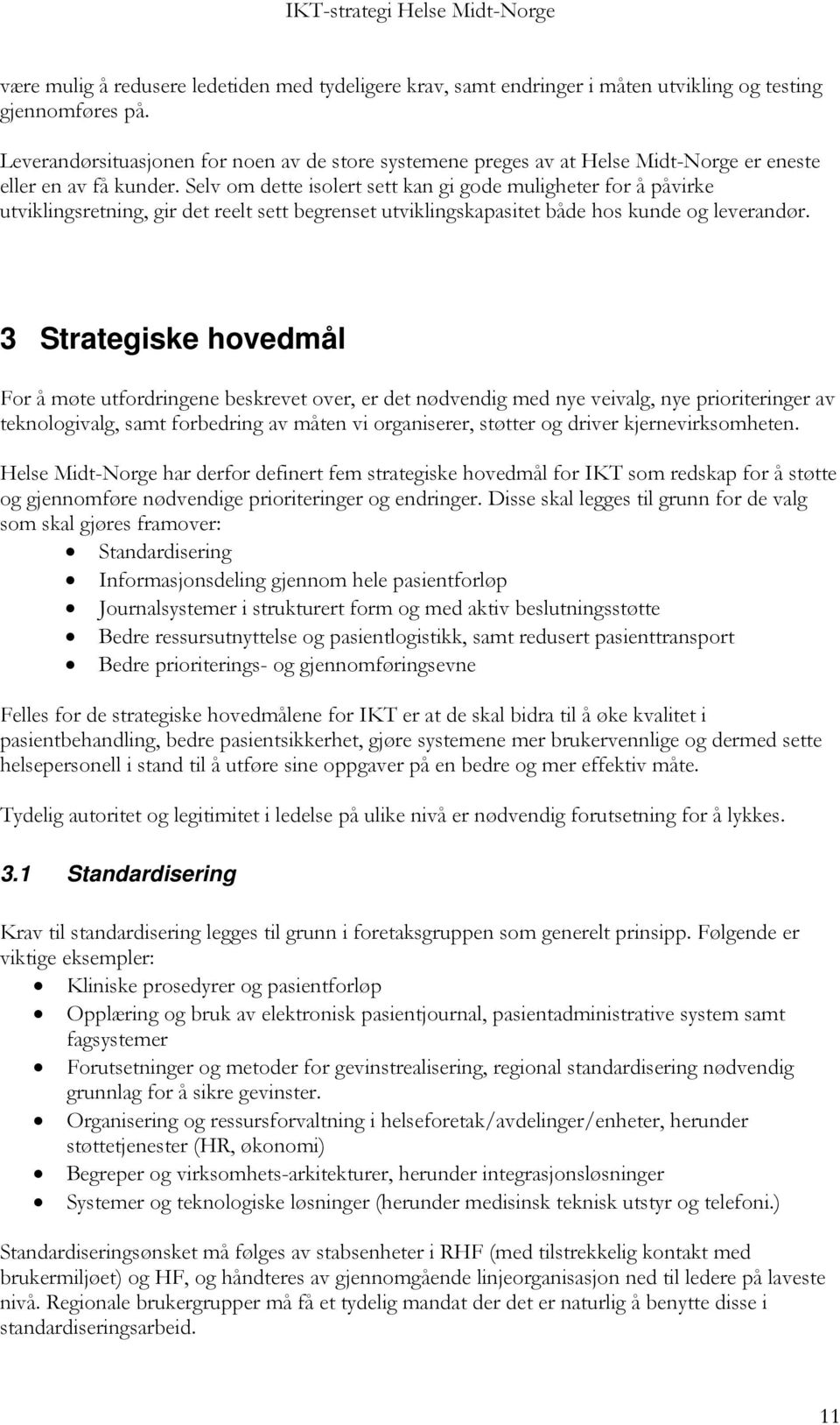 Selv om dette isolert sett kan gi gode muligheter for å påvirke utviklingsretning, gir det reelt sett begrenset utviklingskapasitet både hos kunde og leverandør.