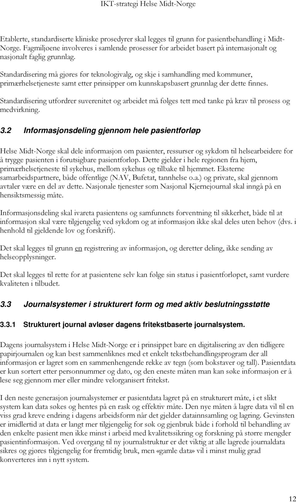 Standardisering må gjøres før teknologivalg, og skje i samhandling med kommuner, primærhelsetjeneste samt etter prinsipper om kunnskapsbasert grunnlag der dette finnes.