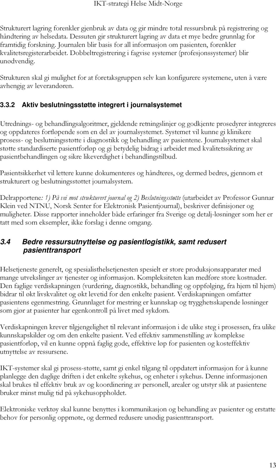 Dobbeltregistrering i fagvise systemer (profesjonssystemer) blir unødvendig. Strukturen skal gi mulighet for at foretaksgruppen selv kan konfigurere systemene, uten å være avhengig av leverandøren. 3.