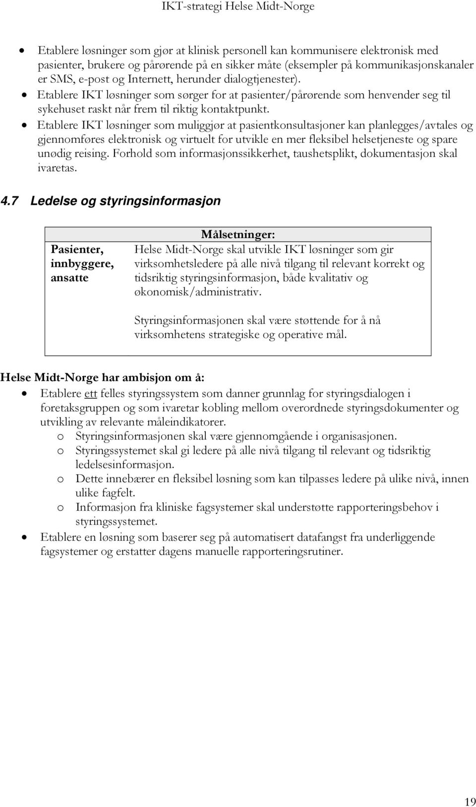 Etablere IKT løsninger som muliggjør at pasientkonsultasjoner kan planlegges/avtales og gjennomføres elektronisk og virtuelt for utvikle en mer fleksibel helsetjeneste og spare unødig reising.