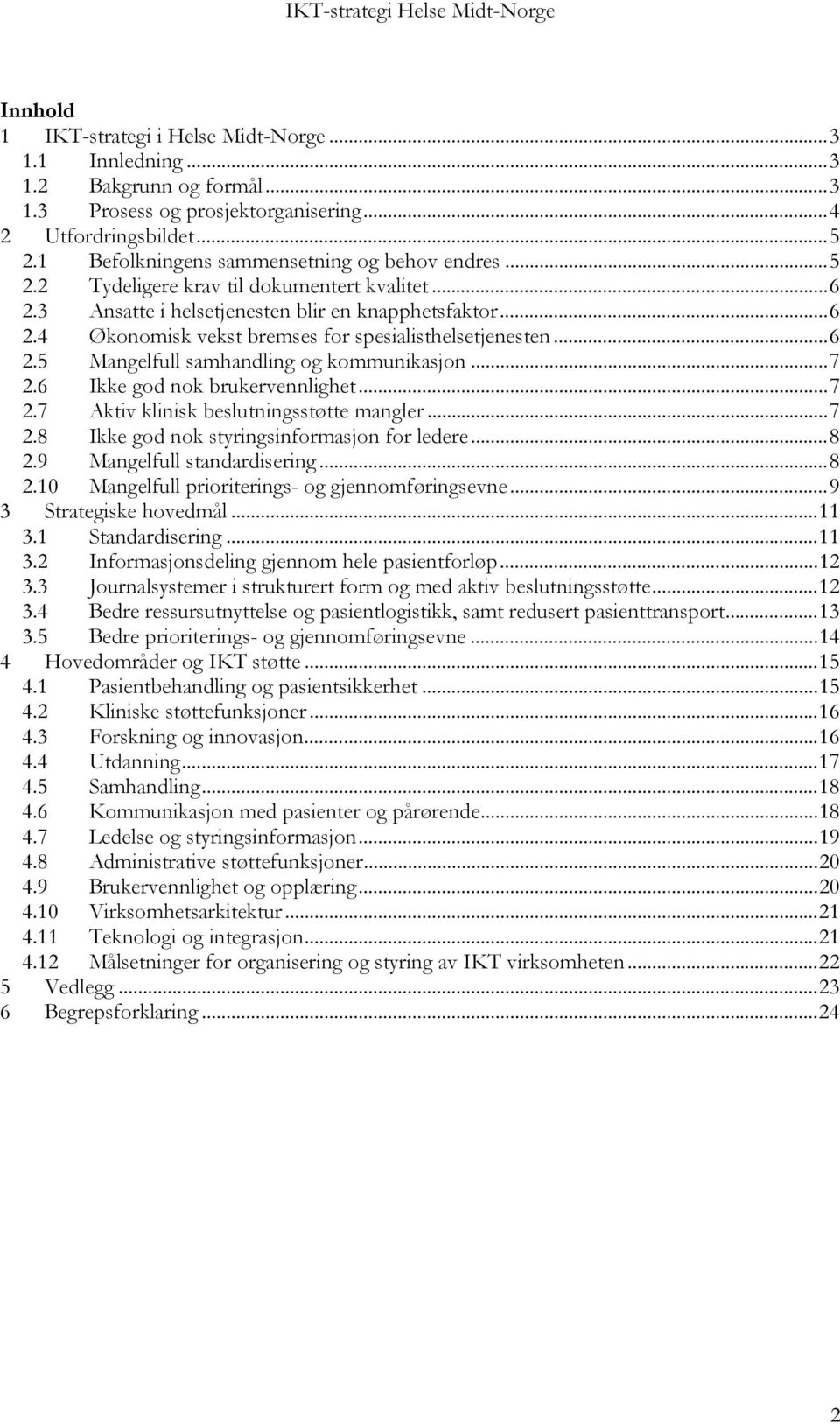 ..6 2.5 Mangelfull samhandling og kommunikasjon...7 2.6 Ikke god nok brukervennlighet...7 2.7 Aktiv klinisk beslutningsstøtte mangler...7 2.8 Ikke god nok styringsinformasjon for ledere...8 2.