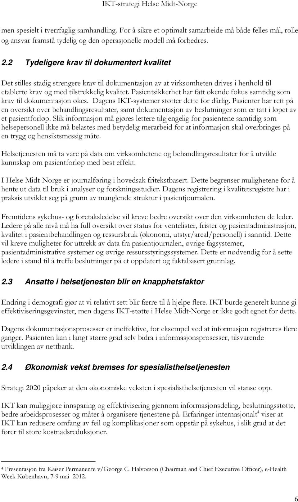 Pasientsikkerhet har fått økende fokus samtidig som krav til dokumentasjon økes. Dagens IKT-systemer støtter dette for dårlig.