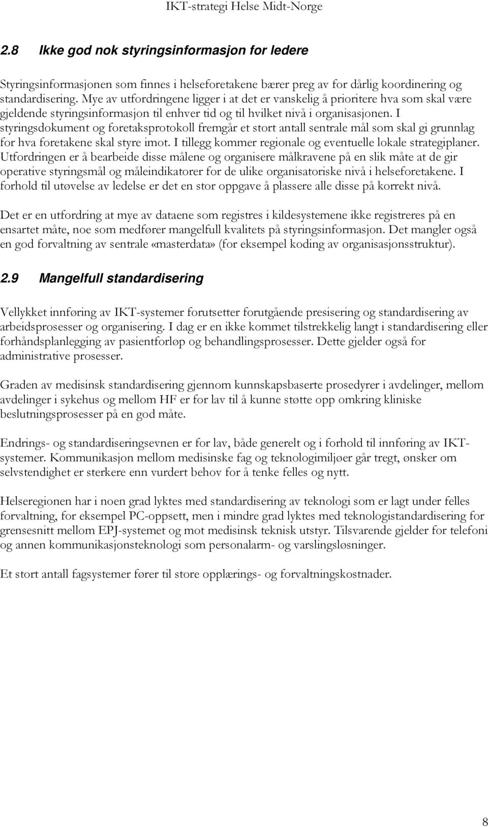 I styringsdokument og foretaksprotokoll fremgår et stort antall sentrale mål som skal gi grunnlag for hva foretakene skal styre imot. I tillegg kommer regionale og eventuelle lokale strategiplaner.