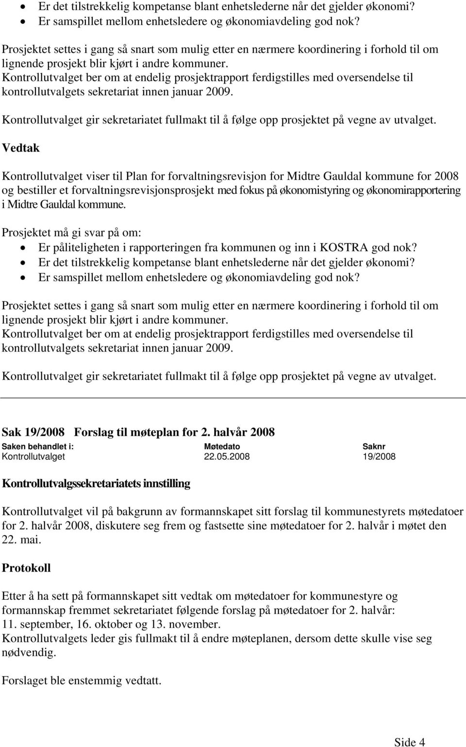 Kontrollutvalget ber om at endelig prosjektrapport ferdigstilles med oversendelse til kontrollutvalgets sekretariat innen januar 2009.