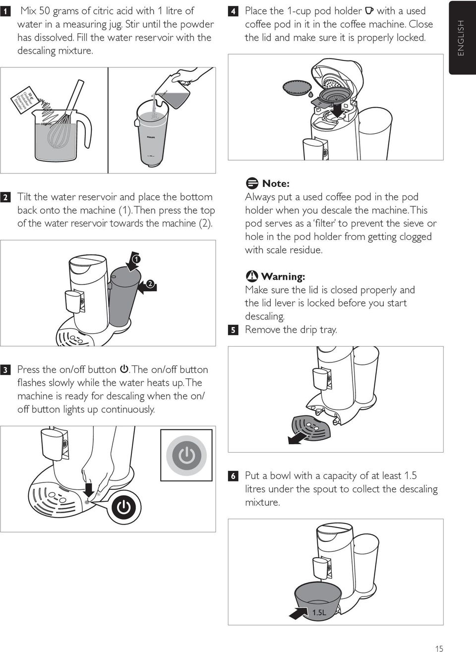 English 2 Tilt the water reservoir and place the bottom back onto the machine (1). Then press the top of the water reservoir towards the machine (2).