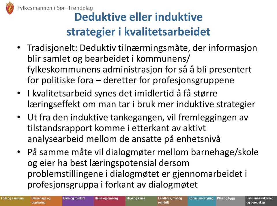 mer induktive strategier Ut fra den induktive tankegangen, vil fremleggingen av tilstandsrapport komme i etterkant av aktivt analysearbeid mellom de ansatte på enhetsnivå På