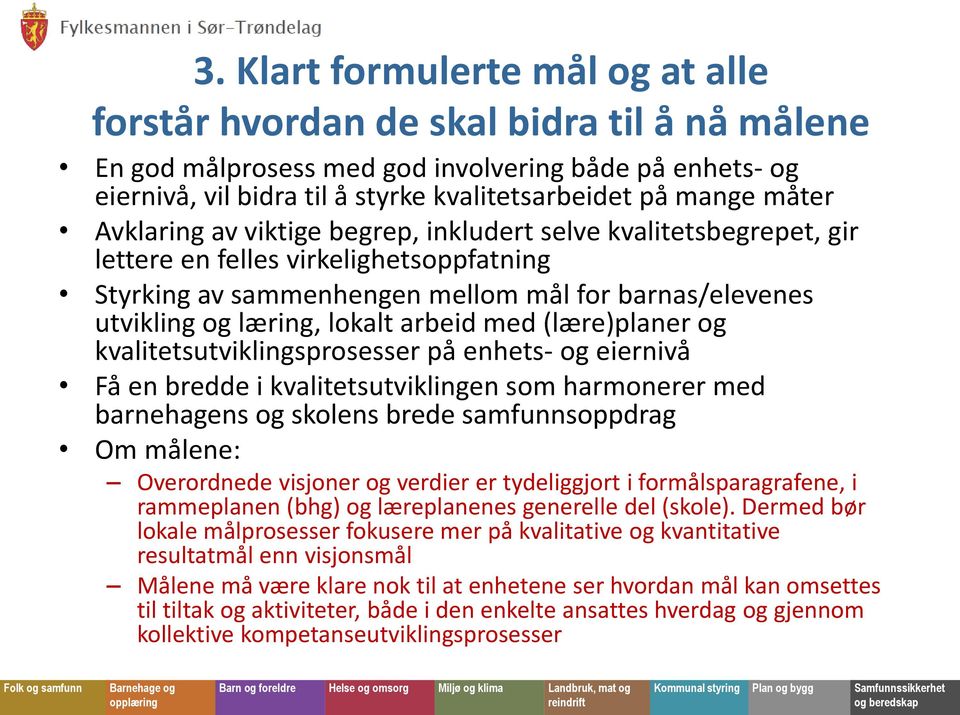 arbeid med (lære)planer og kvalitetsutviklingsprosesser på enhets- og eiernivå Få en bredde i kvalitetsutviklingen som harmonerer med barnehagens og skolens brede samfunnsoppdrag Om målene: