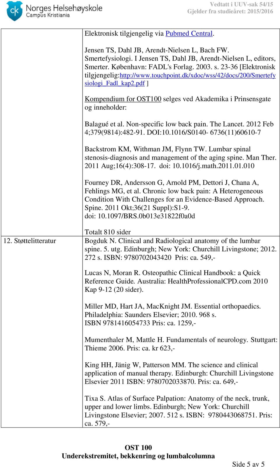 pdf ] Kompendium for OST100 selges ved Akademika i Prinsensgate og inneholder: Balagué et al. Non-specific low back pain. The Lancet. 2012 Feb 4;379(9814):482-91. DOI:10.