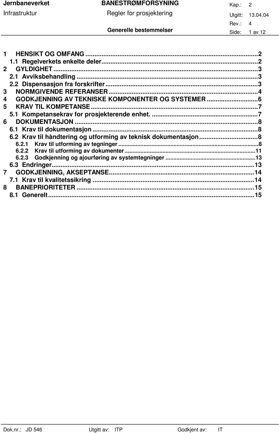 ..8 6.1 Krav til dokumentasjon...8 6.2 Krav til håndtering og utforming av teknisk dokumentasjon...8 6.2.1 Krav til utforming av tegninger...8 6.2.2 Krav til utforming av dokumenter.