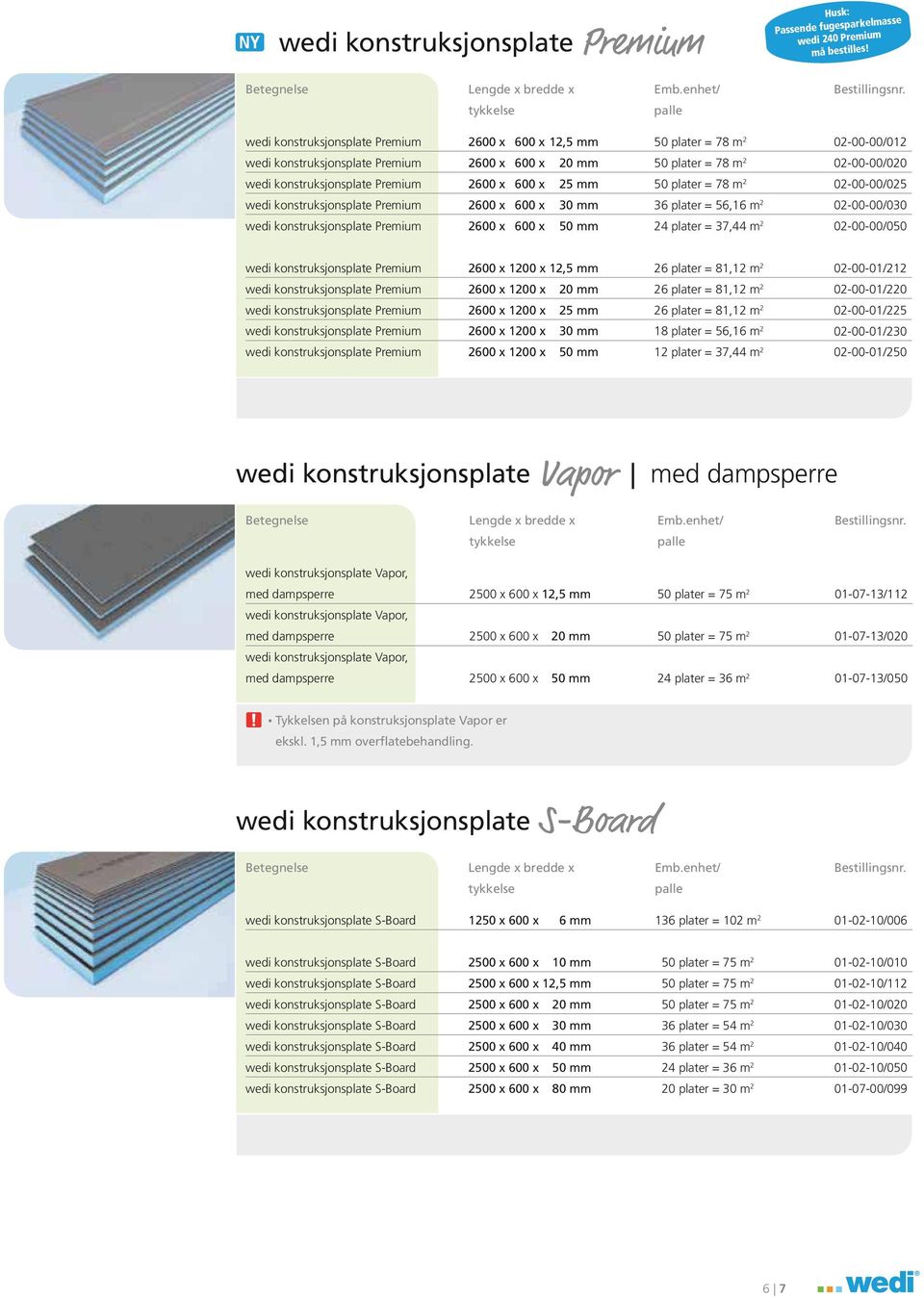 konstruksjonsplate Premium 2600 x 600 x 25 mm plater = 78 m 2 02-00-00/025 wedi konstruksjonsplate Premium 2600 x 600 x 30 mm 36 plater = 56,16 m 2 02-00-00/030 wedi konstruksjonsplate Premium 2600 x