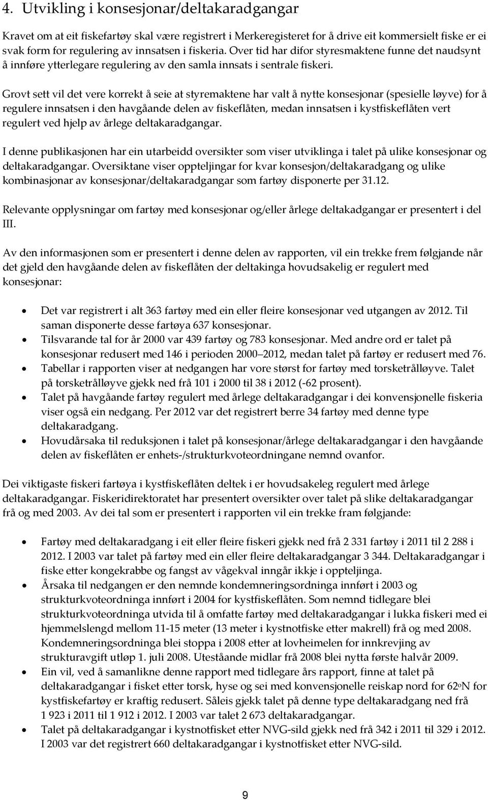 Grovt sett vil det vere korrekt å seie at styremaktene har valt å nytte konsesjonar (spesielle løyve) for å regulere innsatsen i den havgåande delen av fiskeflåten, medan innsatsen i kystfiskeflåten