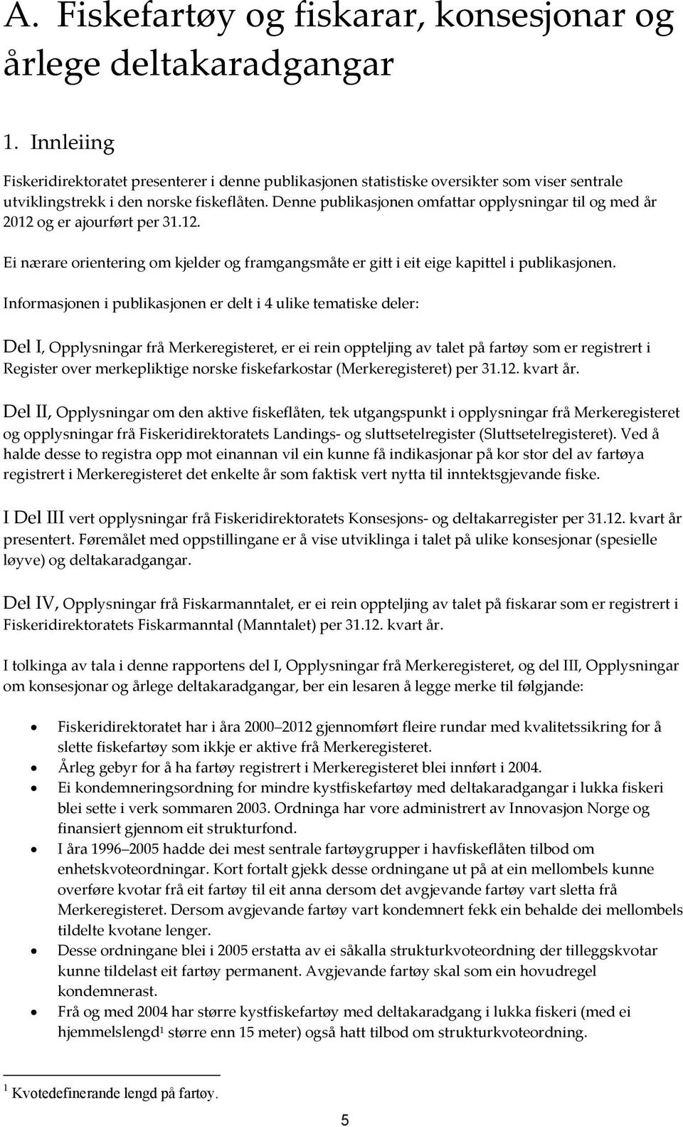 Denne publikasjonen omfattar opplysningar til og med år 2012 og er ajourført per 31.12. Ei nærare orientering om kjelder og framgangsmåte er gitt i eit eige kapittel i publikasjonen.