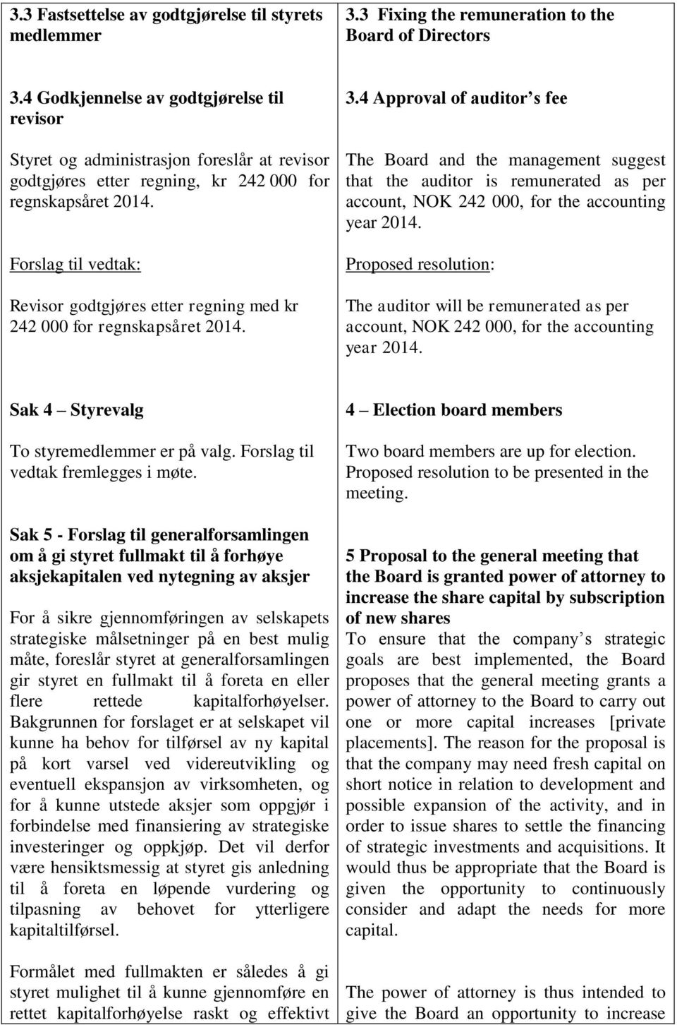 Forslag til vedtak: Revisor godtgjøres etter regning med kr 242 000 for regnskapsåret 2014. 3.